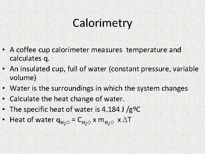 Calorimetry • A coffee cup calorimeter measures temperature and calculates q. • An insulated