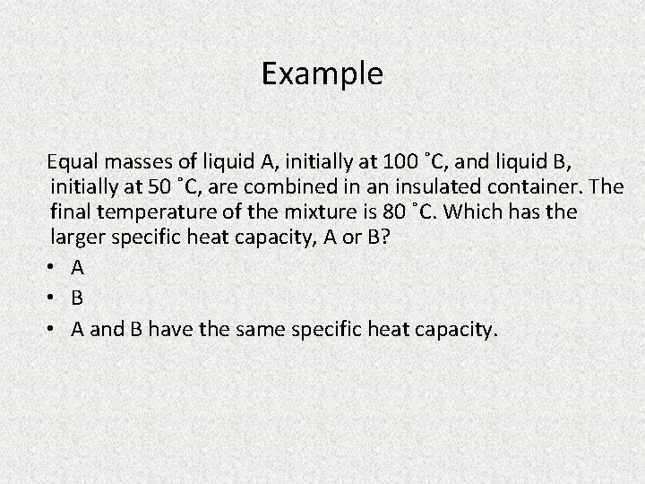 Example Equal masses of liquid A, initially at 100 ˚C, and liquid B, initially