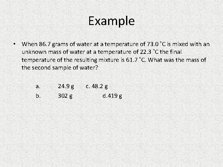 Example • When 86. 7 grams of water at a temperature of 73. 0