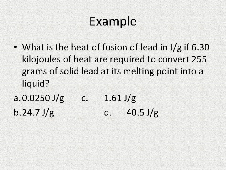 Example • What is the heat of fusion of lead in J/g if 6.