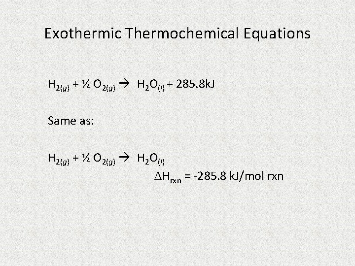 Exothermic Thermochemical Equations H 2(g) + ½ O 2(g) H 2 O(l) + 285.