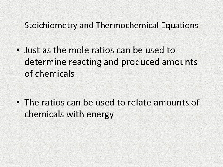 Stoichiometry and Thermochemical Equations • Just as the mole ratios can be used to
