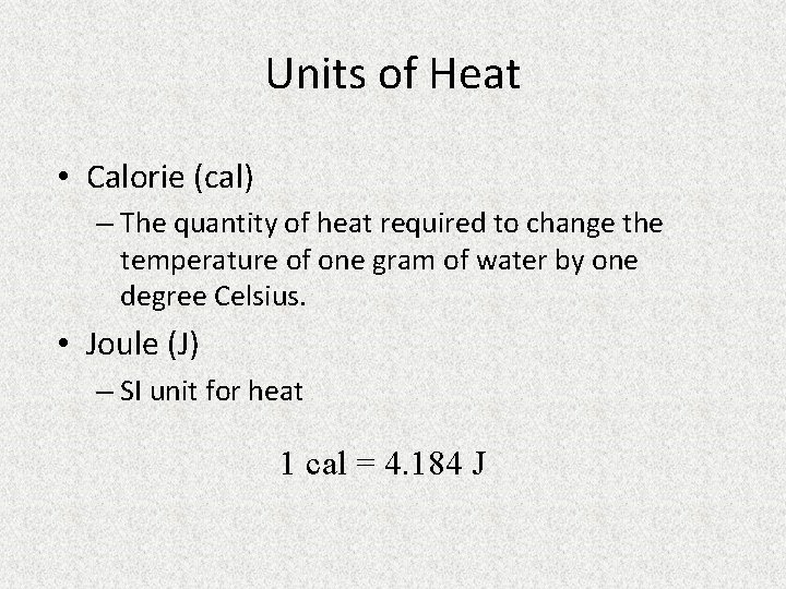 Units of Heat • Calorie (cal) – The quantity of heat required to change