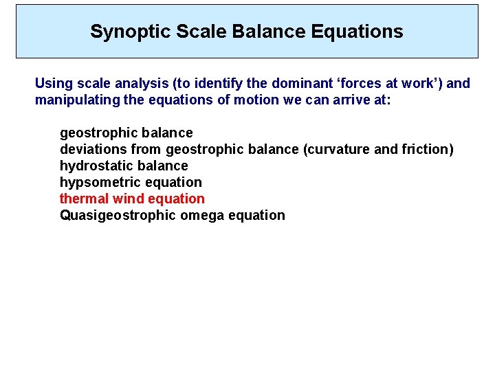 Synoptic Scale Balance Equations Using scale analysis (to identify the dominant ‘forces at work’) Synoptic Scale Balance Equations Using scale analysis (to identify the dominant ‘forces at work’)