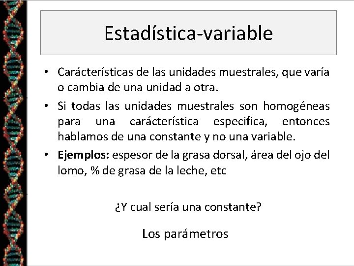Estadística-variable • Carácterísticas de las unidades muestrales, que varía o cambia de una unidad