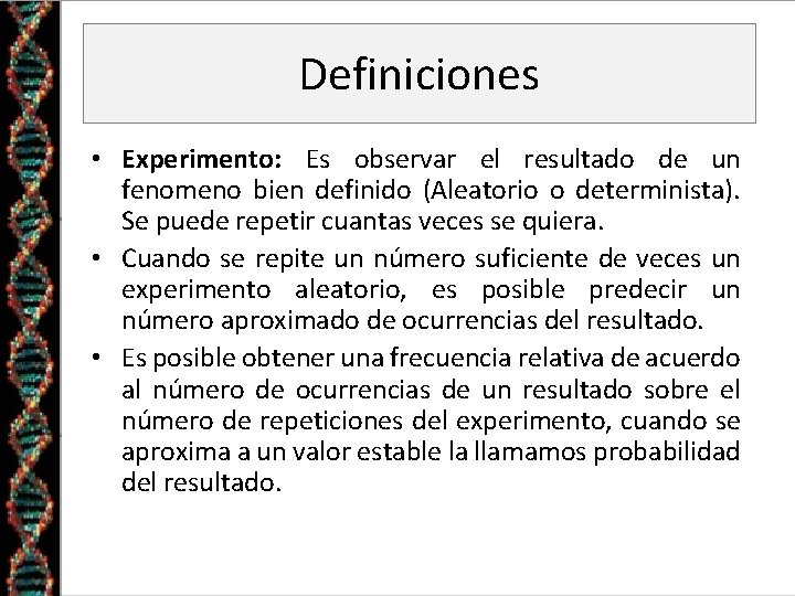 Definiciones • Experimento: Es observar el resultado de un fenomeno bien definido (Aleatorio o