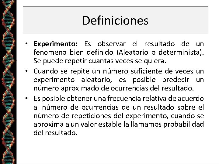 Definiciones • Experimento: Es observar el resultado de un fenomeno bien definido (Aleatorio o Definiciones • Experimento: Es observar el resultado de un fenomeno bien definido (Aleatorio o