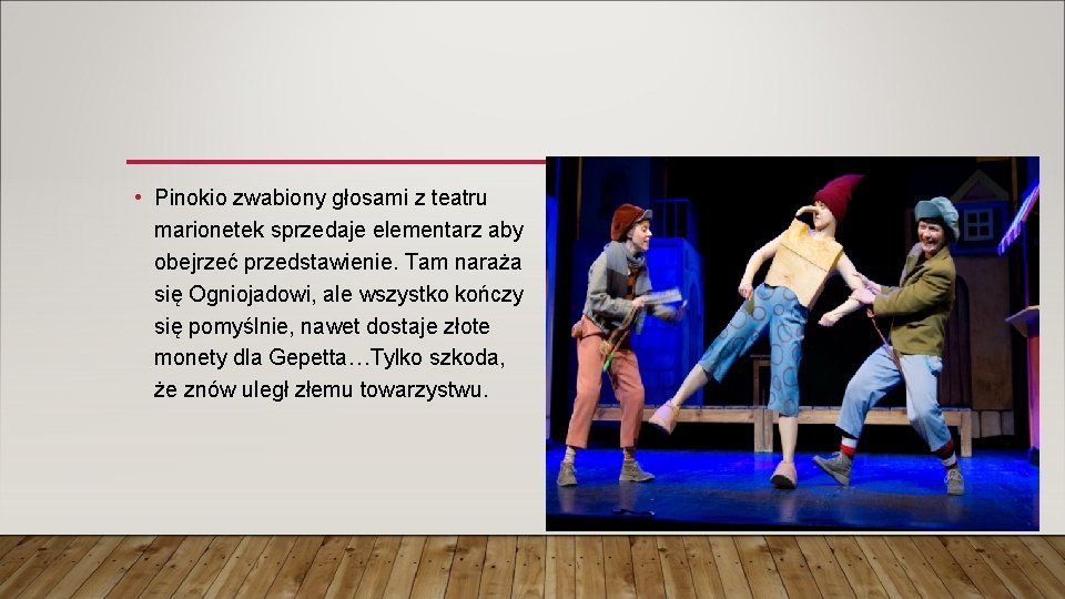 • Pinokio zwabiony głosami z teatru marionetek sprzedaje elementarz aby obejrzeć przedstawienie. Tam • Pinokio zwabiony głosami z teatru marionetek sprzedaje elementarz aby obejrzeć przedstawienie. Tam