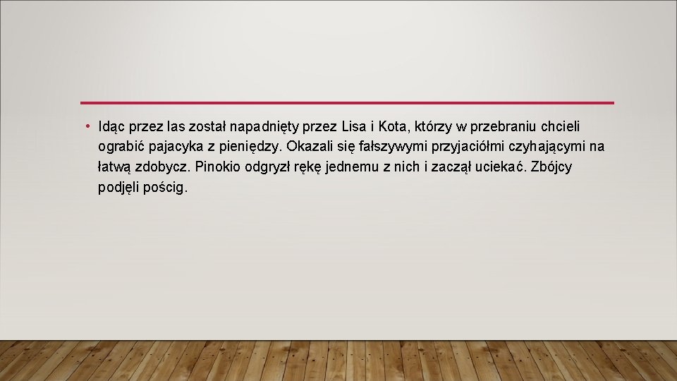 • Idąc przez las został napadnięty przez Lisa i Kota, którzy w przebraniu • Idąc przez las został napadnięty przez Lisa i Kota, którzy w przebraniu