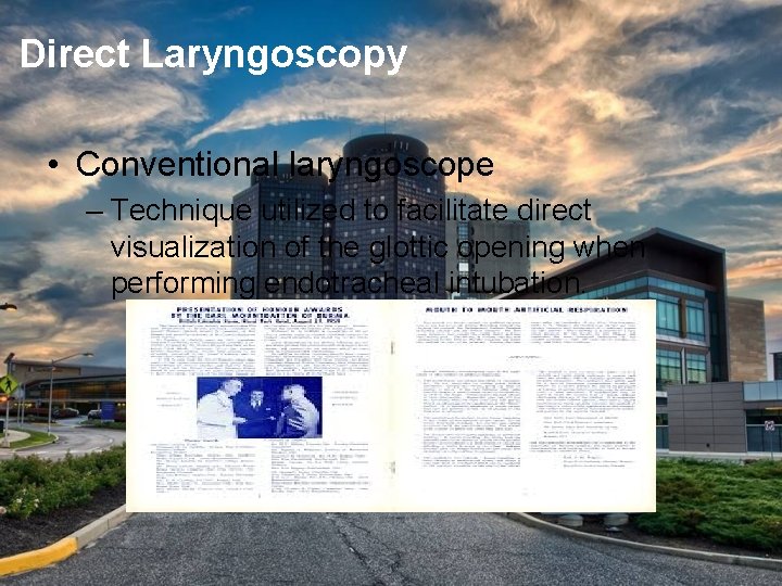 Direct Laryngoscopy • Conventional laryngoscope – Technique utilized to facilitate direct visualization of the