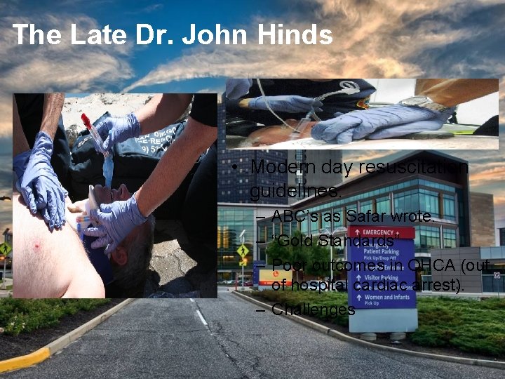 The Late Dr. John Hinds • Modern day resuscitation guidelines. – ABC’s as Safar