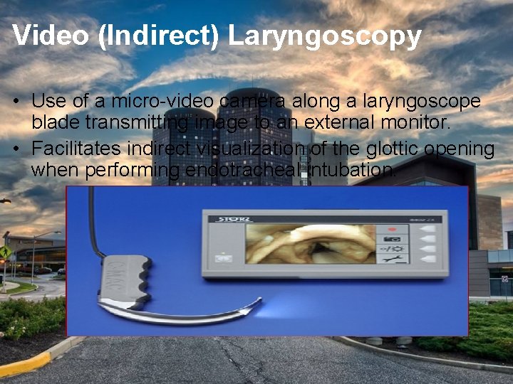 Video (Indirect) Laryngoscopy • Use of a micro-video camera along a laryngoscope blade transmitting
