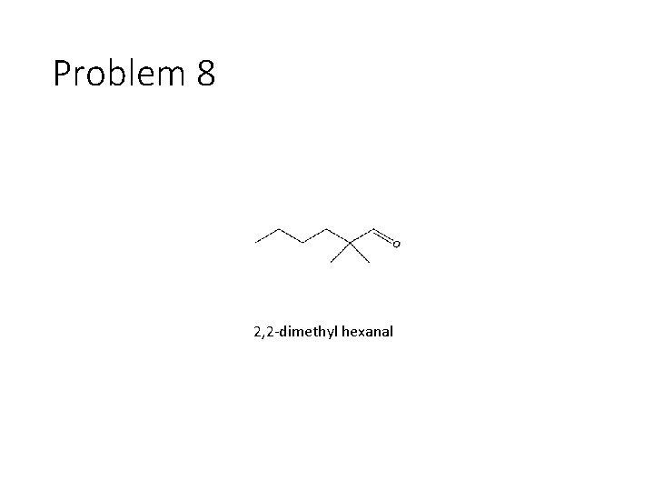 Problem 8 2, 2 -dimethyl hexanal 