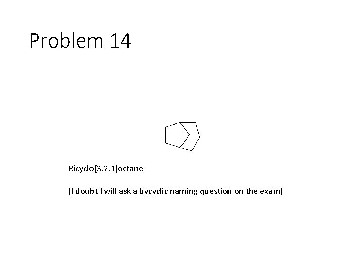 Problem 14 Bicyclo[3. 2. 1]octane (I doubt I will ask a bycyclic naming question