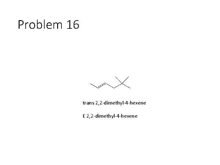 Problem 16 trans 2, 2 -dimethyl-4 -hexene E 2, 2 -dimethyl-4 -hexene 