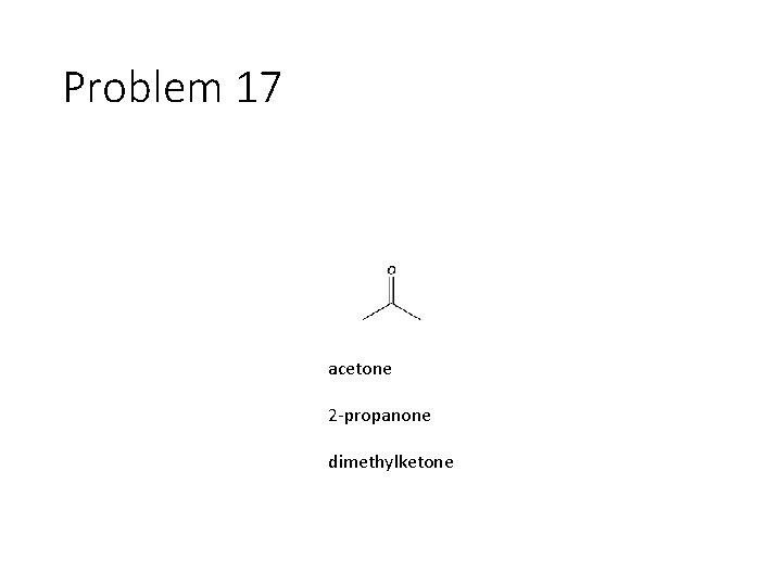 Problem 17 acetone 2 -propanone dimethylketone 