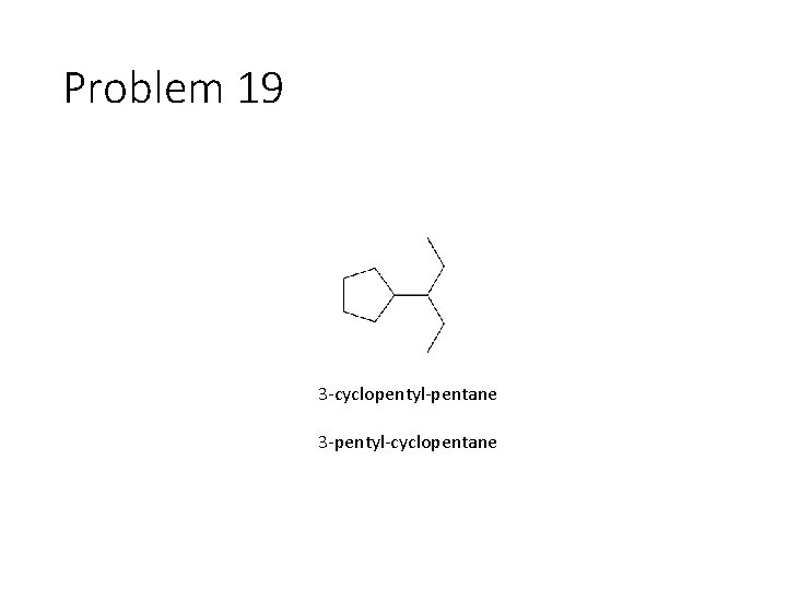Problem 19 3 -cyclopentyl-pentane 3 -pentyl-cyclopentane 