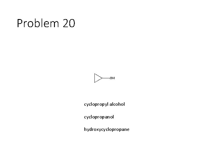 Problem 20 cyclopropyl alcohol cyclopropanol hydroxycyclopropane 
