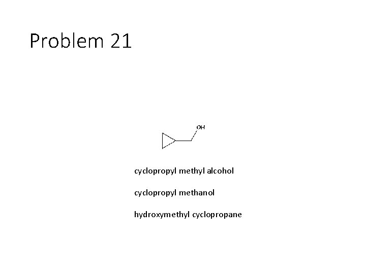 Problem 21 cyclopropyl methyl alcohol cyclopropyl methanol hydroxymethyl cyclopropane 