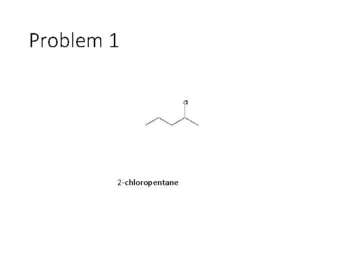 Problem 1 2 -chloropentane 