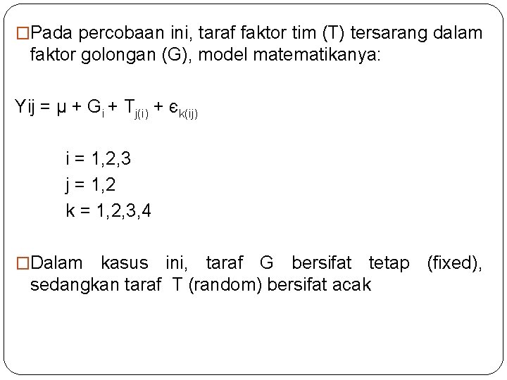 �Pada percobaan ini, taraf faktor tim (T) tersarang dalam faktor golongan (G), model matematikanya:
