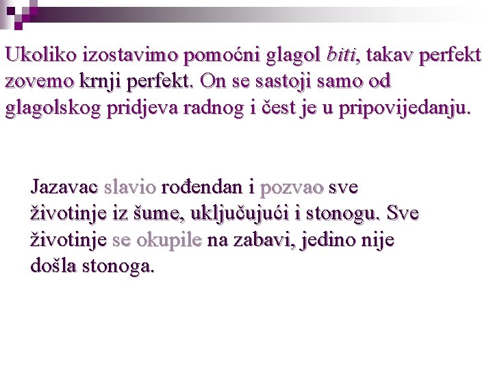 Ukoliko izostavimo pomoćni glagol biti, takav perfekt zovemo krnji perfekt. On se sastoji samo