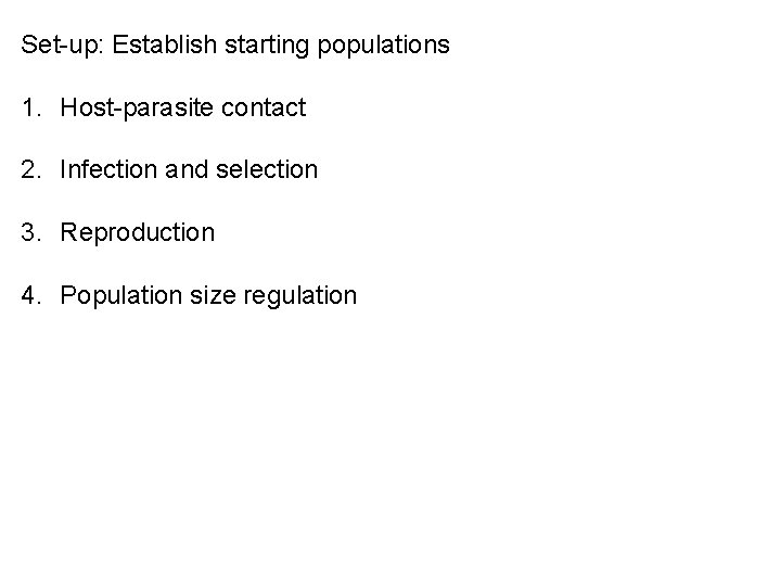 Set-up: Establish starting populations 1. Host-parasite contact 2. Infection and selection 3. Reproduction 4.