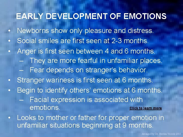 EARLY DEVELOPMENT OF EMOTIONS • Newborns show only pleasure and distress. • Social smiles