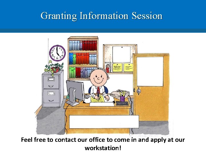 Granting Information Session Feel free to contact our office to come in and apply