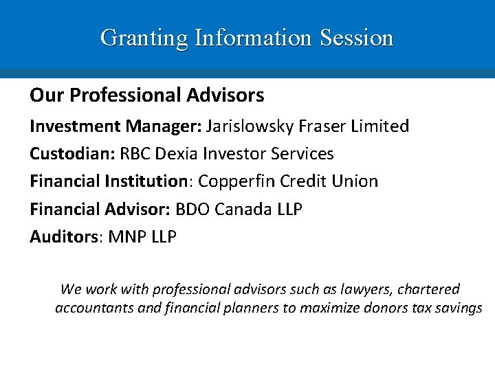 Granting Information Session Our Professional Advisors Investment Manager: Jarislowsky Fraser Limited Custodian: RBC Dexia