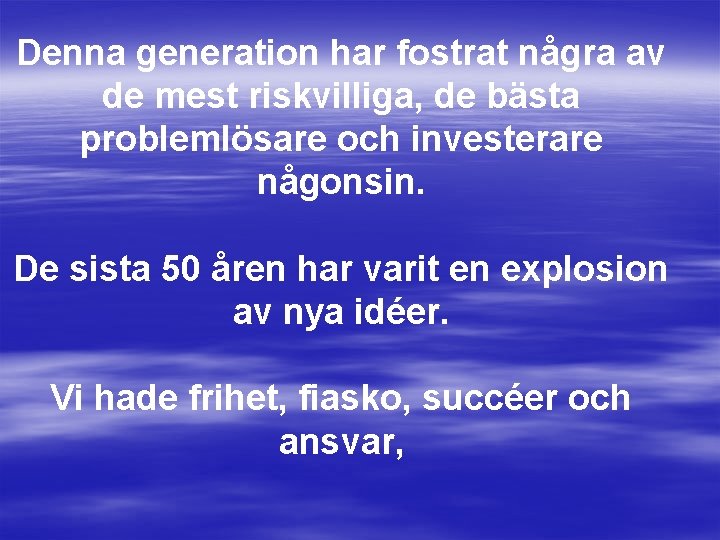 Denna generation har fostrat några av de mest riskvilliga, de bästa problemlösare och investerare