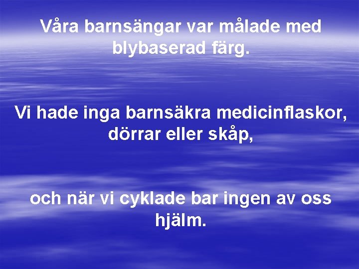 Våra barnsängar var målade med blybaserad färg. Vi hade inga barnsäkra medicinflaskor, dörrar eller