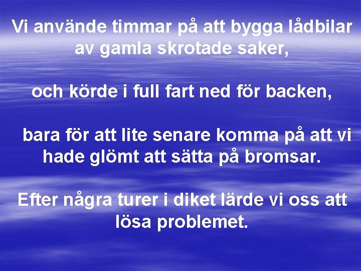 Vi använde timmar på att bygga lådbilar av gamla skrotade saker, och körde i