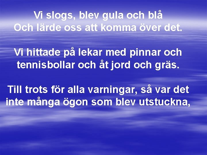 Vi slogs, blev gula och blå Och lärde oss att komma över det. Vi