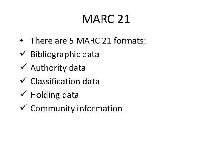 MARC 21 • ü ü ü There are 5 MARC 21 formats: Bibliographic data