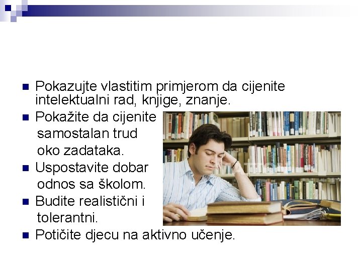 n n n Pokazujte vlastitim primjerom da cijenite intelektualni rad, knjige, znanje. Pokažite da