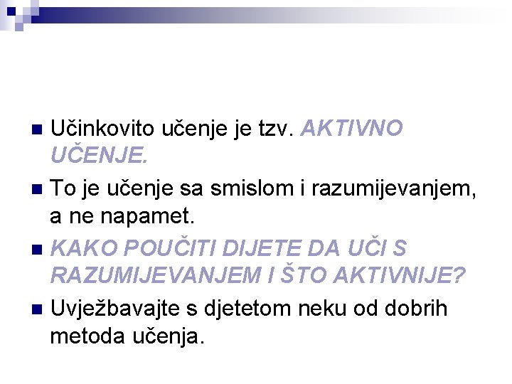 Učinkovito učenje je tzv. AKTIVNO UČENJE. n To je učenje sa smislom i razumijevanjem,