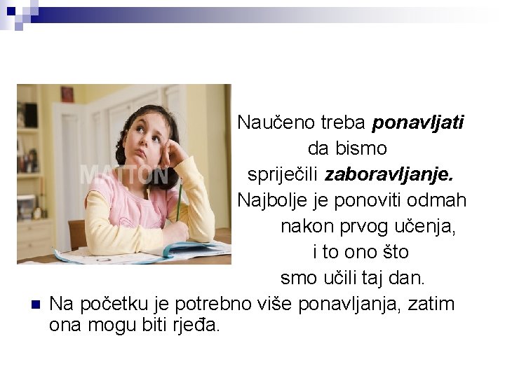 n Naučeno treba ponavljati da bismo spriječili zaboravljanje. Najbolje je ponoviti odmah nakon prvog