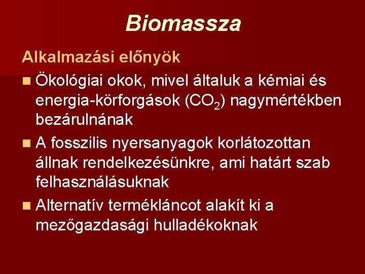 Biomassza Alkalmazási előnyök n Ökológiai okok, mivel általuk a kémiai és energia-körforgások (CO 2)
