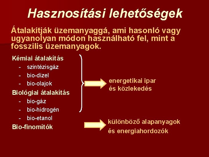 Hasznosítási lehetőségek Átalakítják üzemanyaggá, ami hasonló vagy ugyanolyan módon használható fel, mint a fosszilis