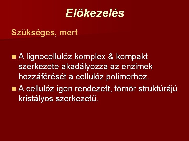 Előkezelés Szükséges, mert n A lignocellulóz komplex & kompakt szerkezete akadályozza az enzimek hozzáférését