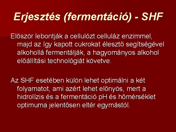 Erjesztés (fermentáció) - SHF Először lebontják a cellulózt celluláz enzimmel, majd az így kapott