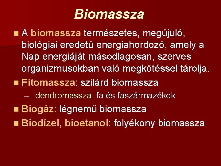 Biomassza n A biomassza természetes, megújuló, biológiai eredetű energiahordozó, amely a Nap energiáját másodlagosan,