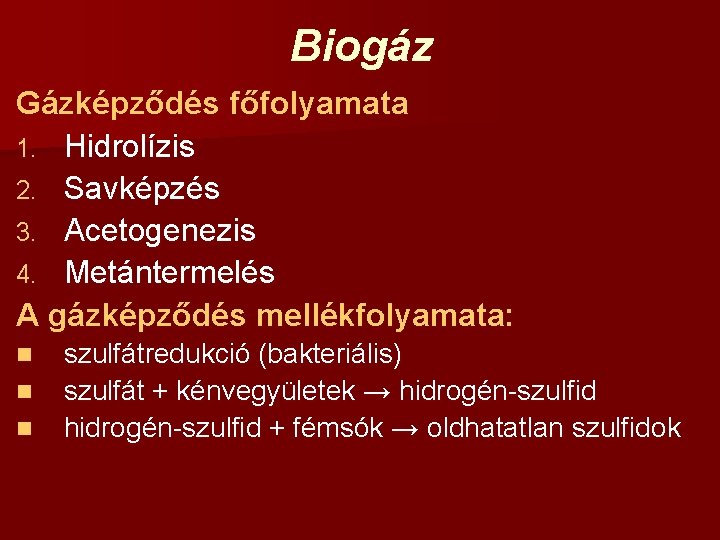 Biogáz Gázképződés főfolyamata 1. Hidrolízis 2. Savképzés 3. Acetogenezis 4. Metántermelés A gázképződés mellékfolyamata: