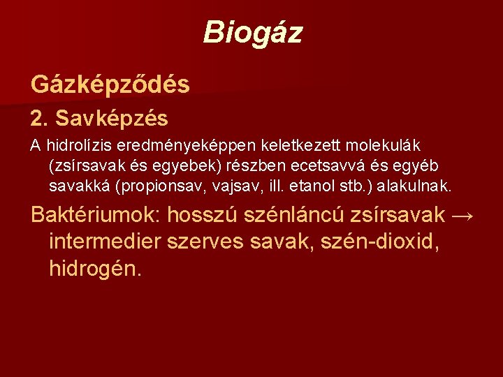 Biogáz Gázképződés 2. Savképzés A hidrolízis eredményeképpen keletkezett molekulák (zsírsavak és egyebek) részben ecetsavvá