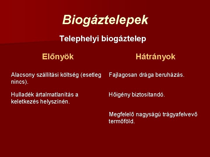 Biogáztelepek Telephelyi biogáztelep Előnyök Hátrányok Alacsony szállítási költség (esetleg Fajlagosan drága beruházás. nincs). Hulladék