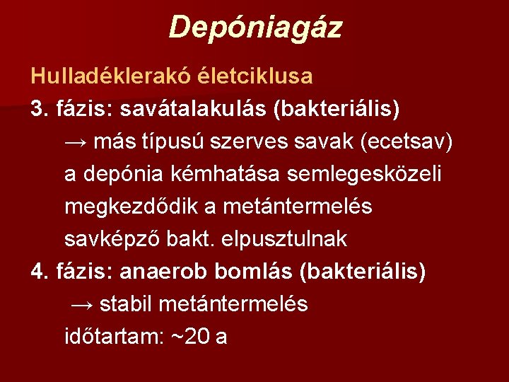 Depóniagáz Hulladéklerakó életciklusa 3. fázis: savátalakulás (bakteriális) → más típusú szerves savak (ecetsav) a