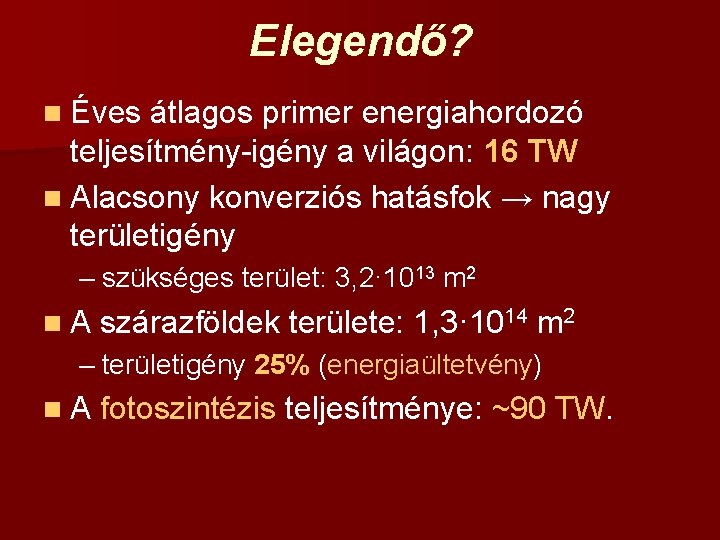 Elegendő? n Éves átlagos primer energiahordozó teljesítmény-igény a világon: 16 TW n Alacsony konverziós