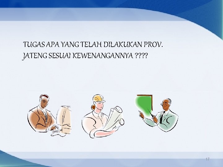 TUGAS APA YANG TELAH DILAKUKAN PROV. JATENG SESUAI KEWENANGANNYA ? ? 17 