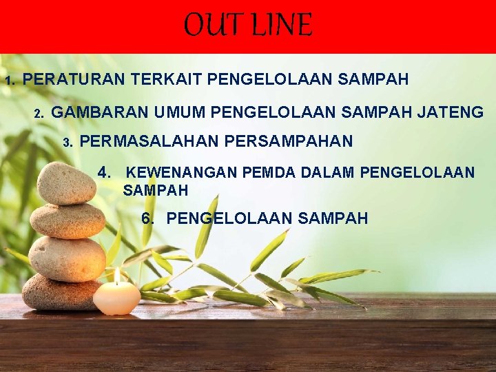 OUT LINE 1. PERATURAN TERKAIT PENGELOLAAN SAMPAH 2. GAMBARAN UMUM PENGELOLAAN SAMPAH JATENG 3.